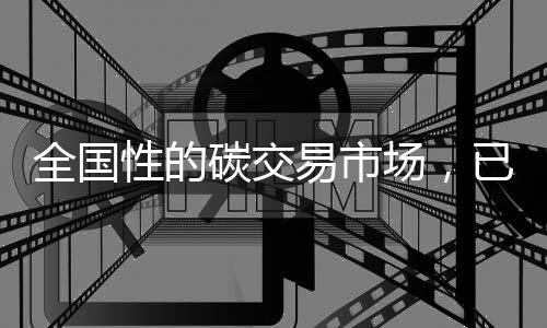 全国性的碳交易市场,已经进入实质性执行阶段!