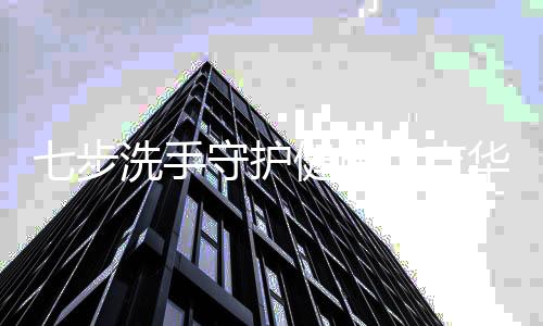 七步洗手守护健康!吉华公卫中心开展洗手健康促进活动