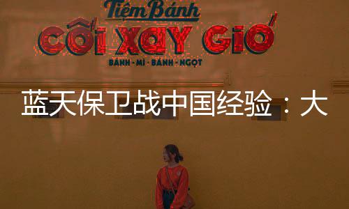 蓝天保卫战中国经验:大气治理和应对气候变化加速协同